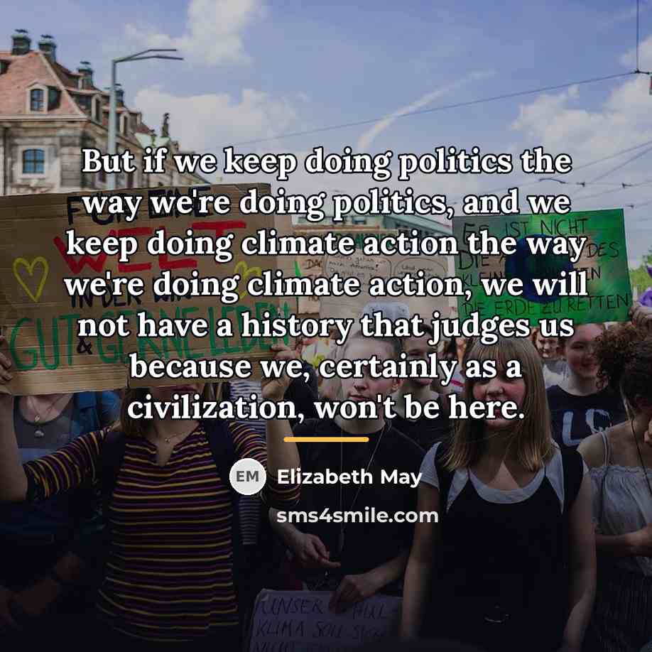 “But if we keep doing politics the way we're doing…” quote by Elizabeth May