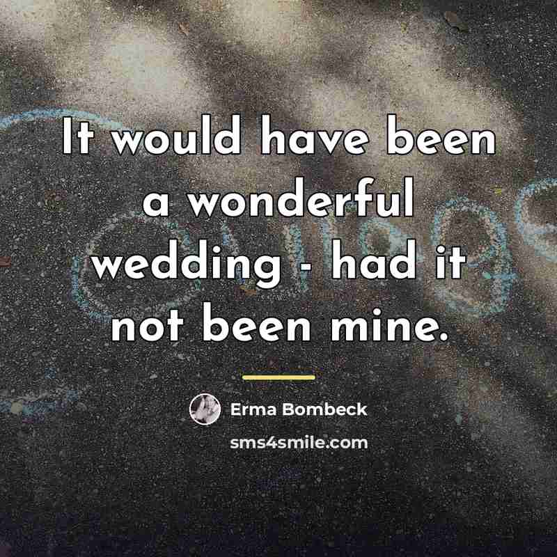 “It would have been a wonderful wedding - had it…” quote by Erma Bombeck