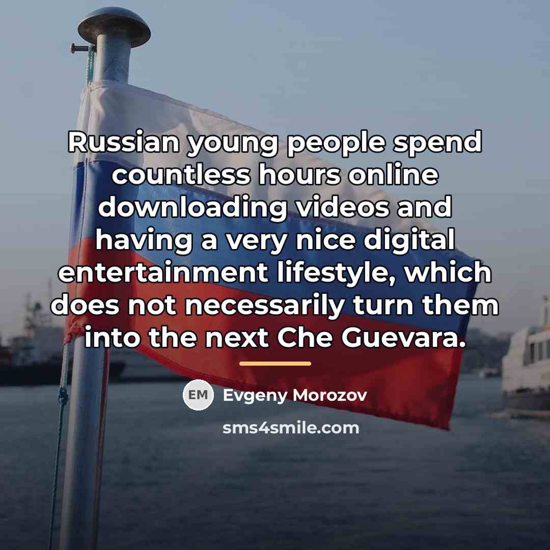 “Russian young people spend countless hours online downloading videos and…” quote by Evgeny Morozov
