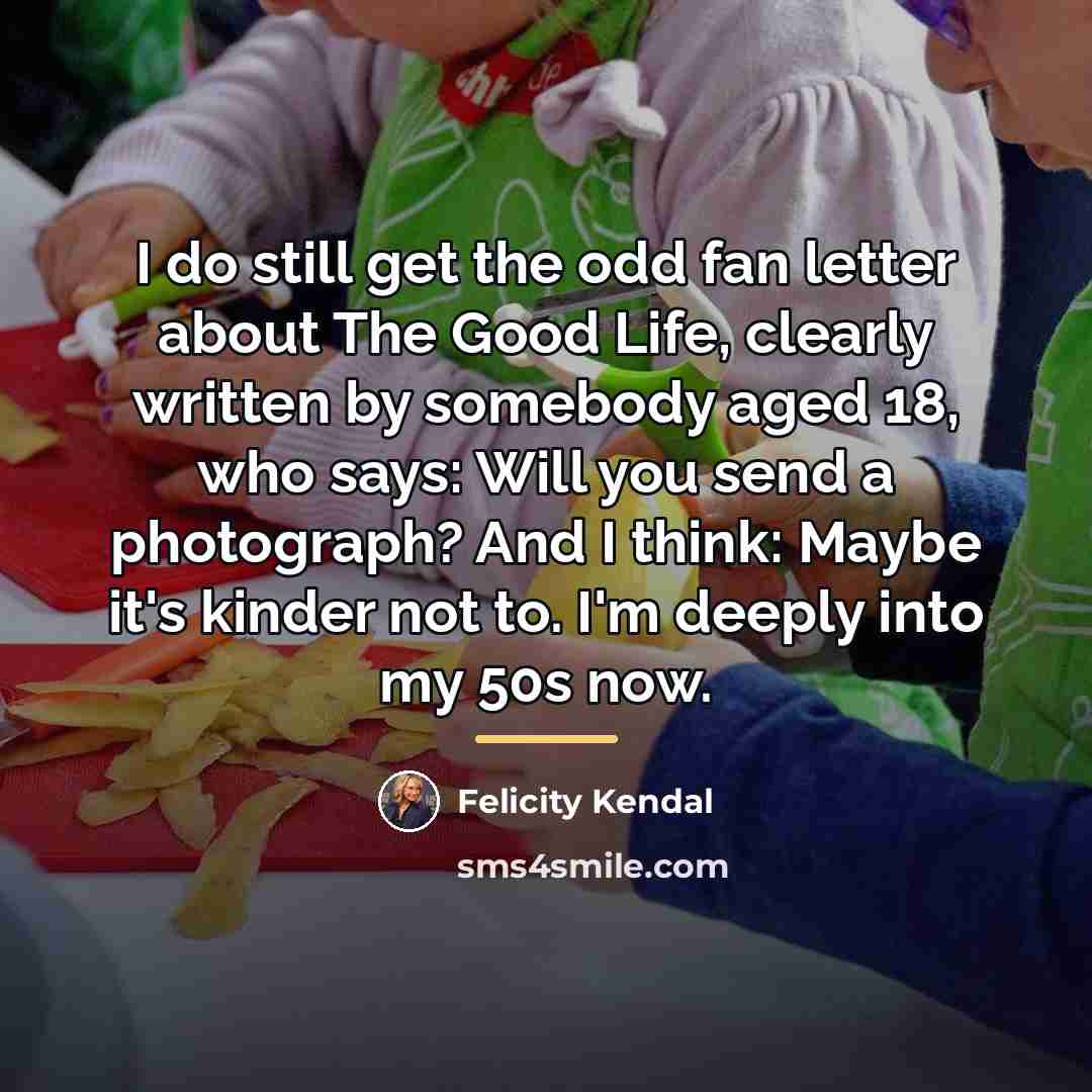 “I do still get the odd fan letter about The…” quote by Felicity Kendal