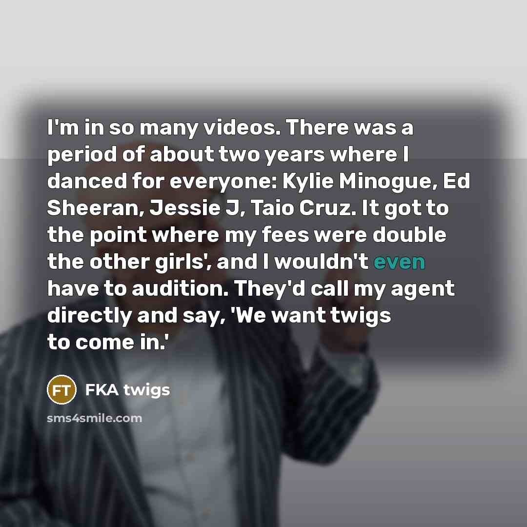 “I'm in so many videos. There was a period of…” quote by FKA twigs