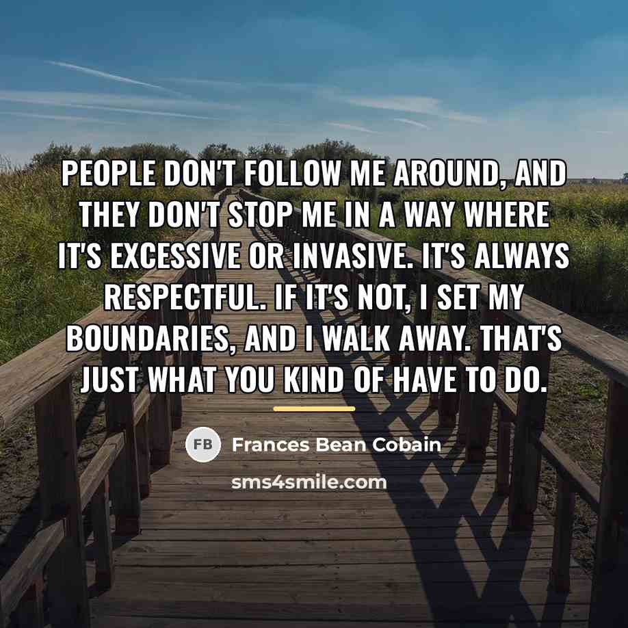 “People don't follow me around, and they don't stop me…” quote by Frances Bean Cobain