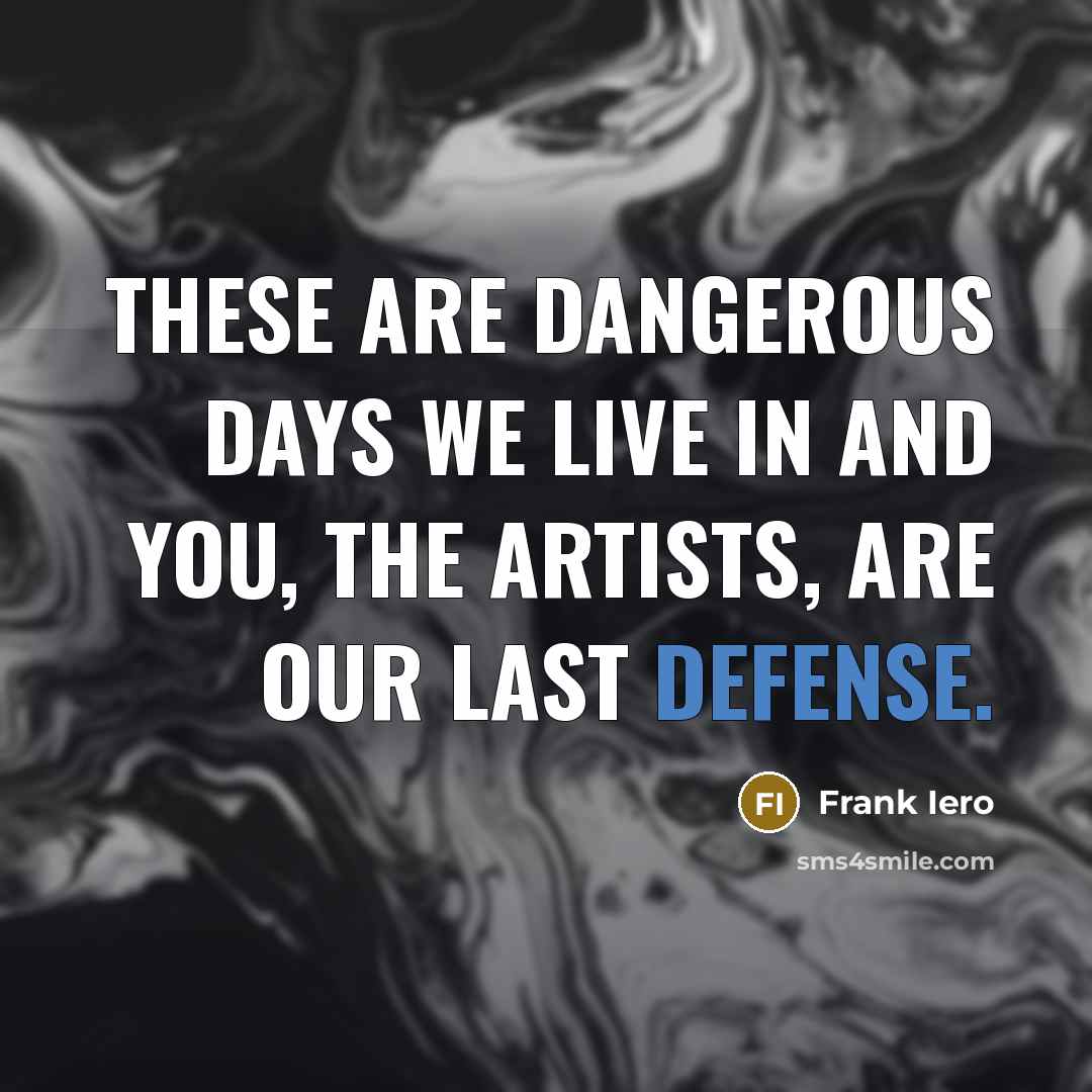 “These are dangerous days we live in and you, the…” quote by Frank Iero