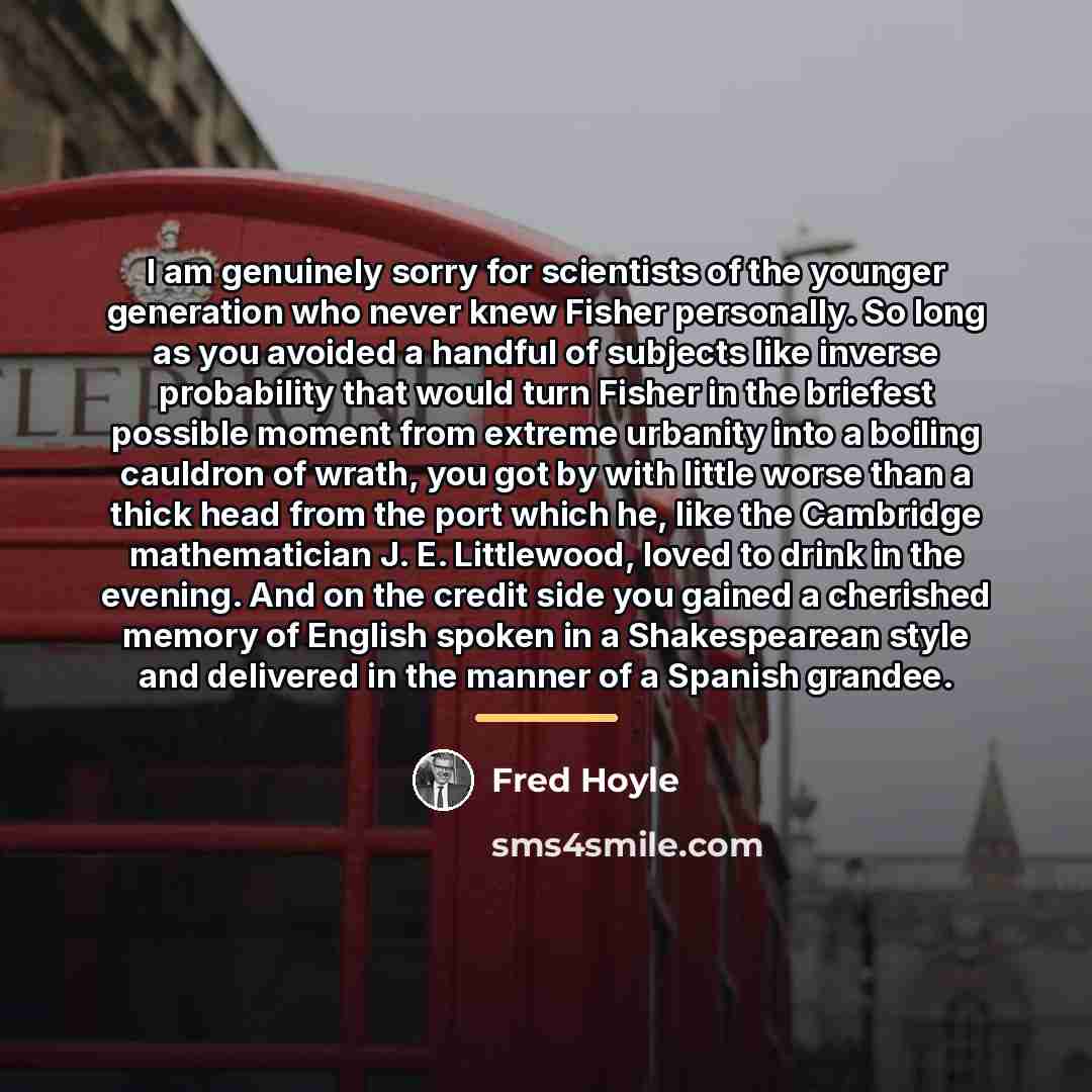 “I am genuinely sorry for scientists of the younger generation…” quote by Fred Hoyle