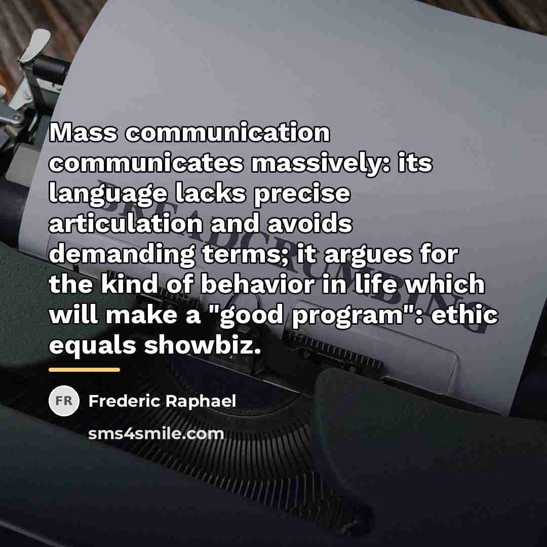 “Mass communication communicates massively: its language lacks precise articulation and…” quote by Frederic Raphael