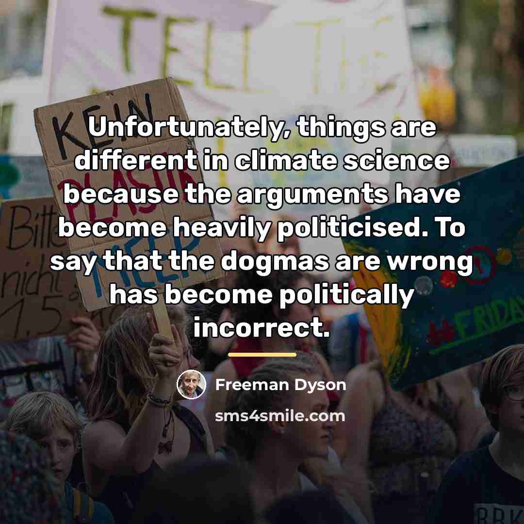 “Unfortunately, things are different in climate science because the arguments…” quote by Freeman Dyson