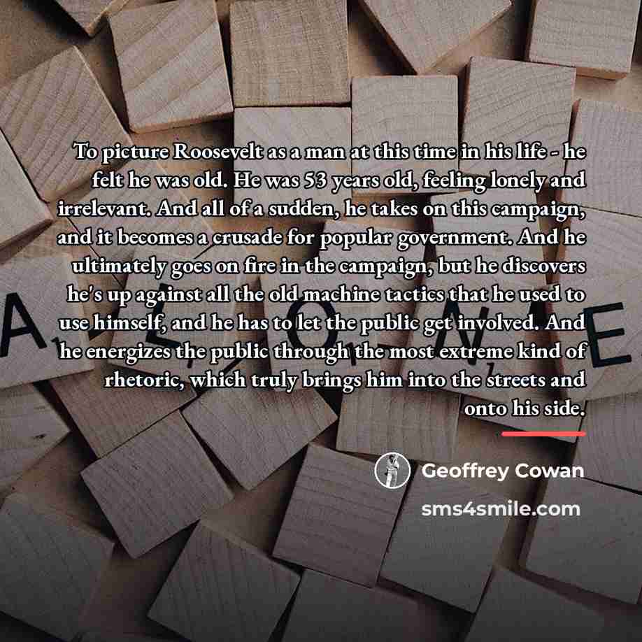 “To picture Roosevelt as a man at this time in…” quote by Geoffrey Cowan