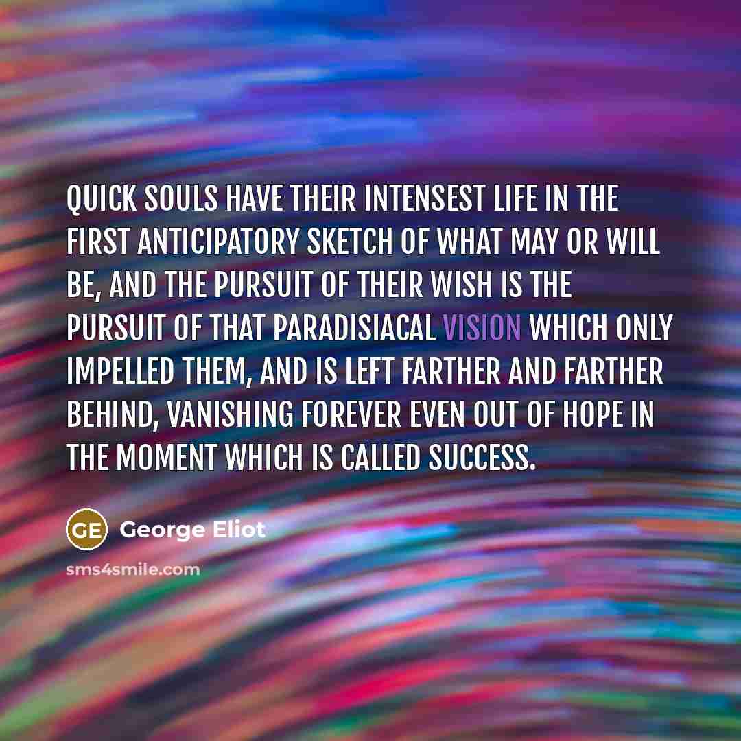 “Quick souls have their intensest life in the first anticipatory…” quote by George Eliot