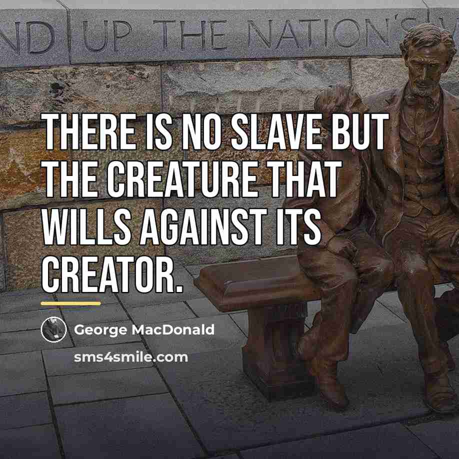 “There is no slave but the creature that wills against…” quote by George MacDonald
