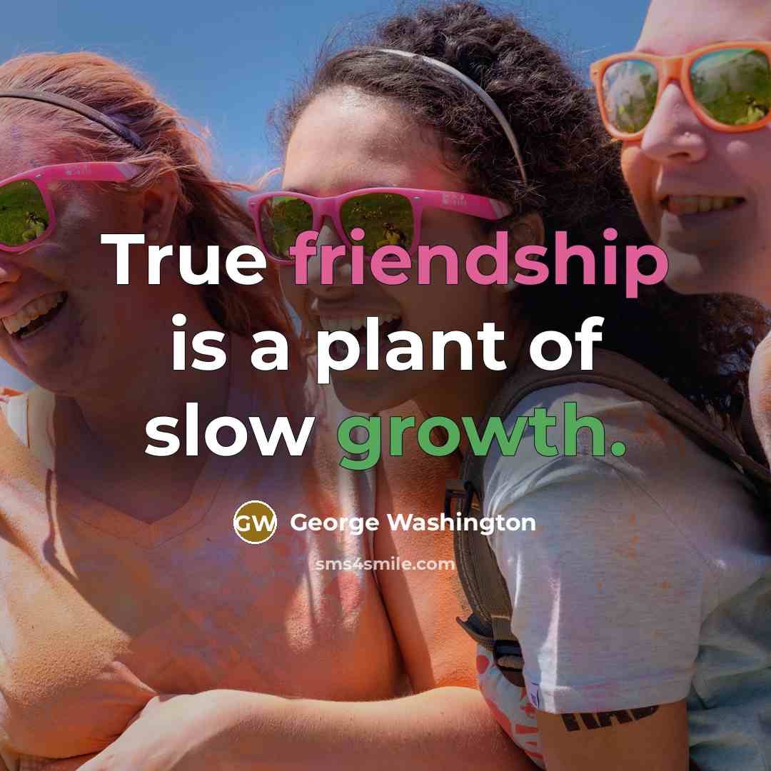 “True friendship is a plant of slow growth.…” quote by George Washington