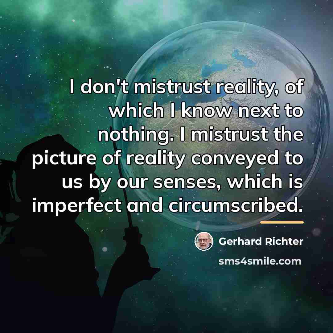 “I don't mistrust reality, of which I know next to…” quote by Gerhard Richter