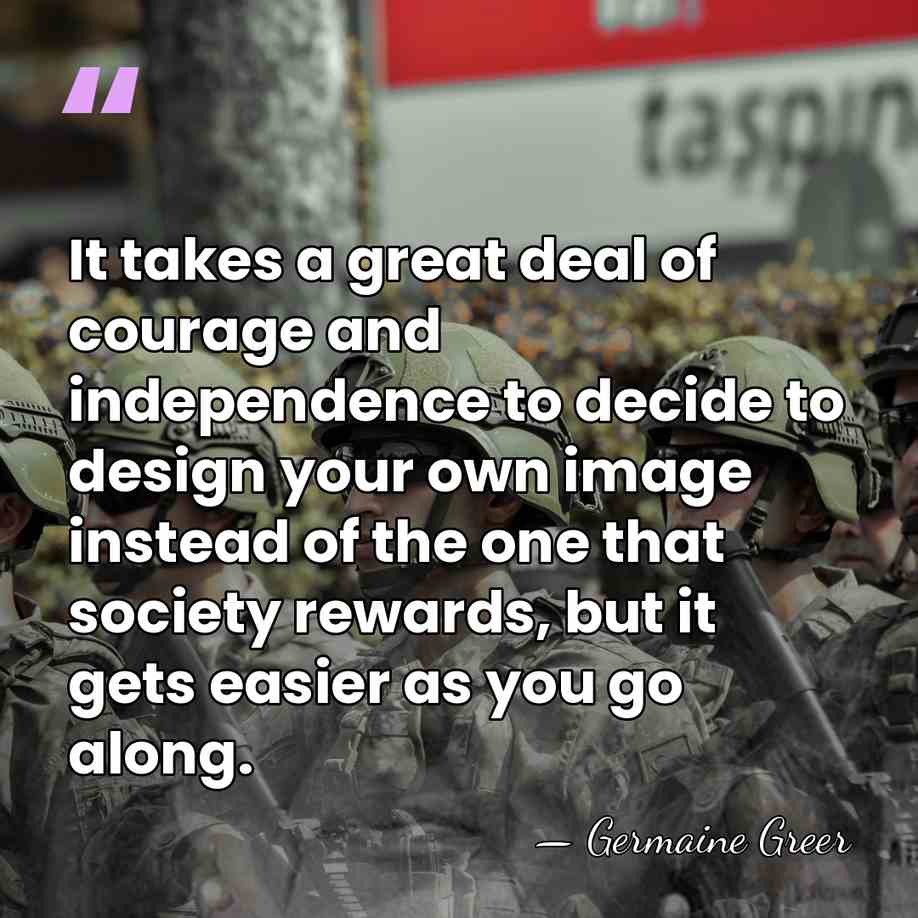 It takes a great deal of courage and independence to decide to&hellip; - Germaine Greer