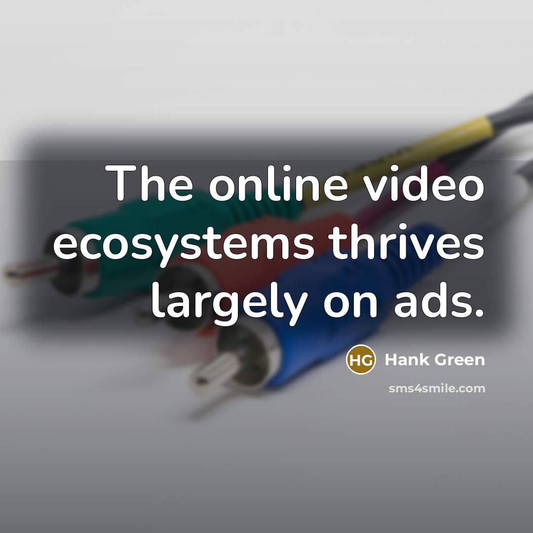 “The online video ecosystems thrives largely on ads.…” quote by Hank Green