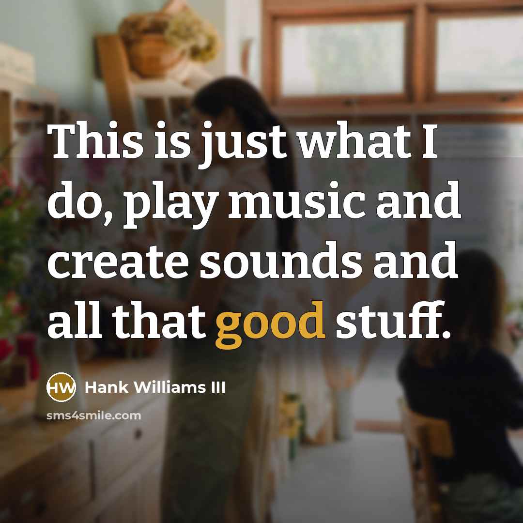 “This is just what I do, play music and create…” quote by Hank Williams III