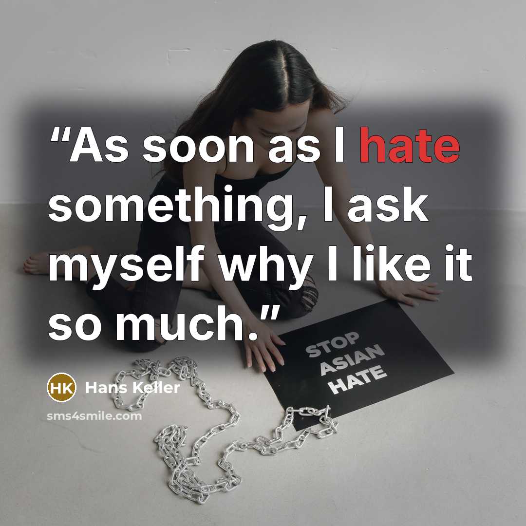 “As soon as I hate something, I ask myself why I like it so much.” quote by Hans Keller