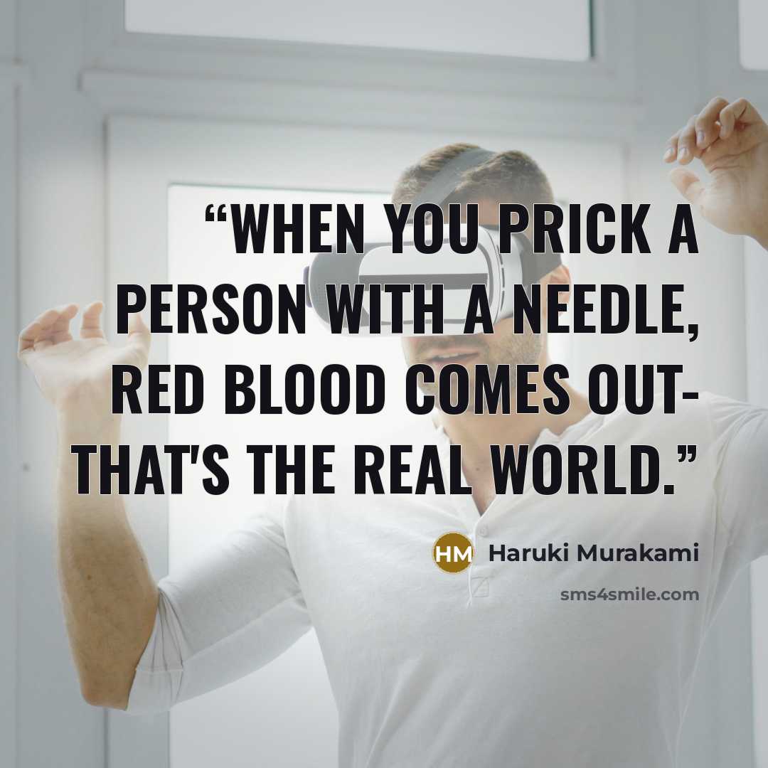“When you prick a person with a needle, red blood comes out- that's the real world.” quote by Haruki Murakami
