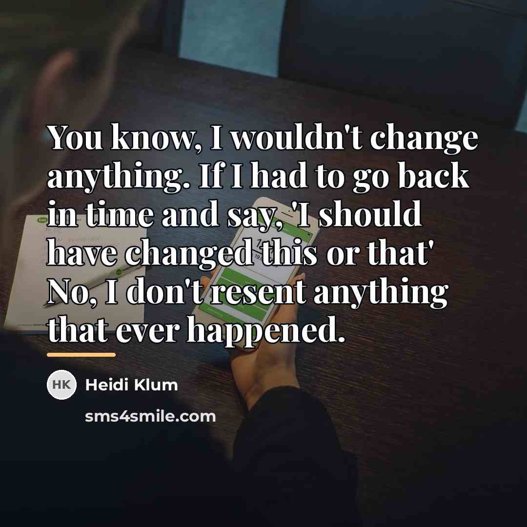 “You know, I wouldn't change anything. If I had to…” quote by Heidi Klum