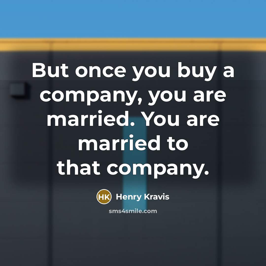 “But once you buy a company, you are married. You…” quote by Henry Kravis