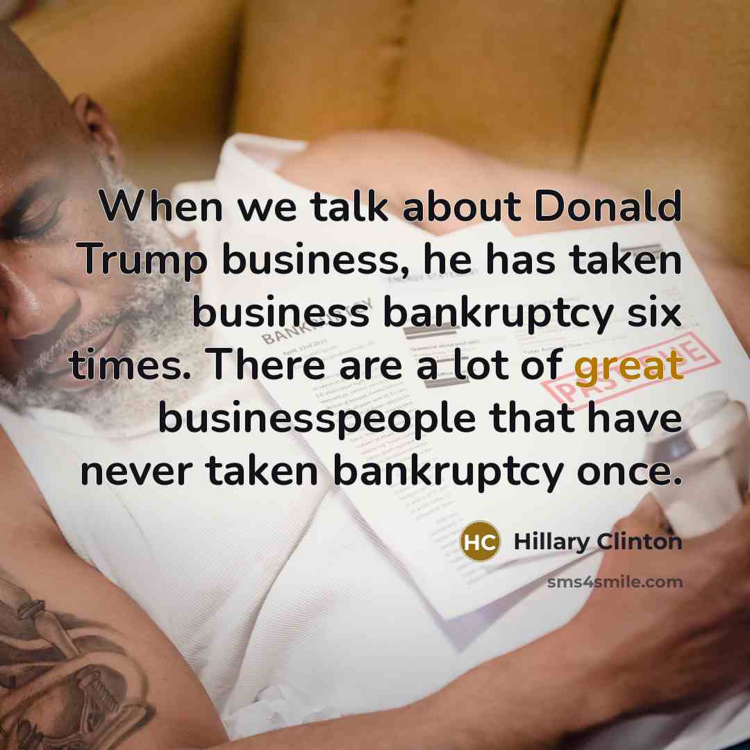 “When we talk about Donald Trump business, he has taken…” quote by Hillary Clinton