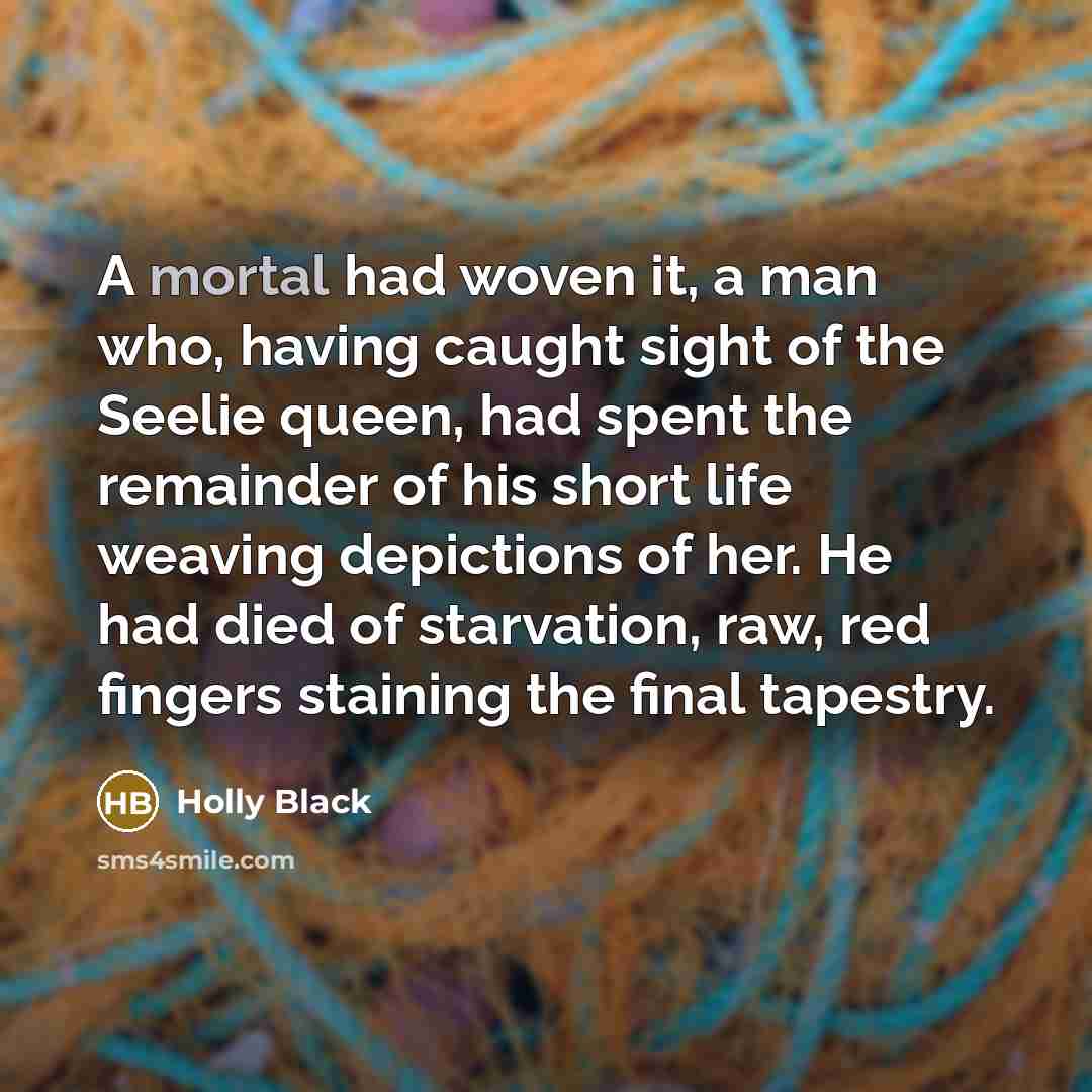 “A mortal had woven it, a man who, having caught…” quote by Holly Black