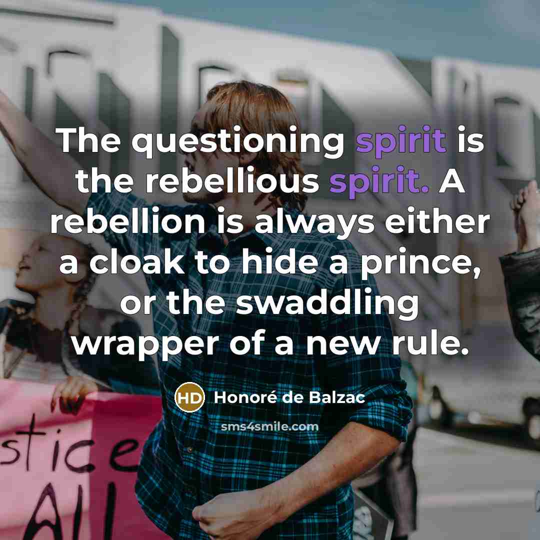 “The questioning spirit is the rebellious spirit. A rebellion is…” quote by Honore de Balzac