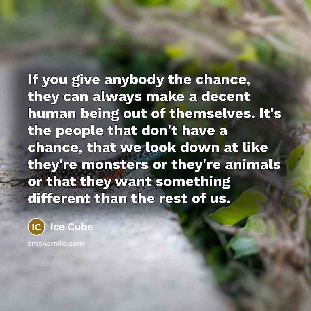 “If you give anybody the chance, they can always make…” quote by Ice Cube