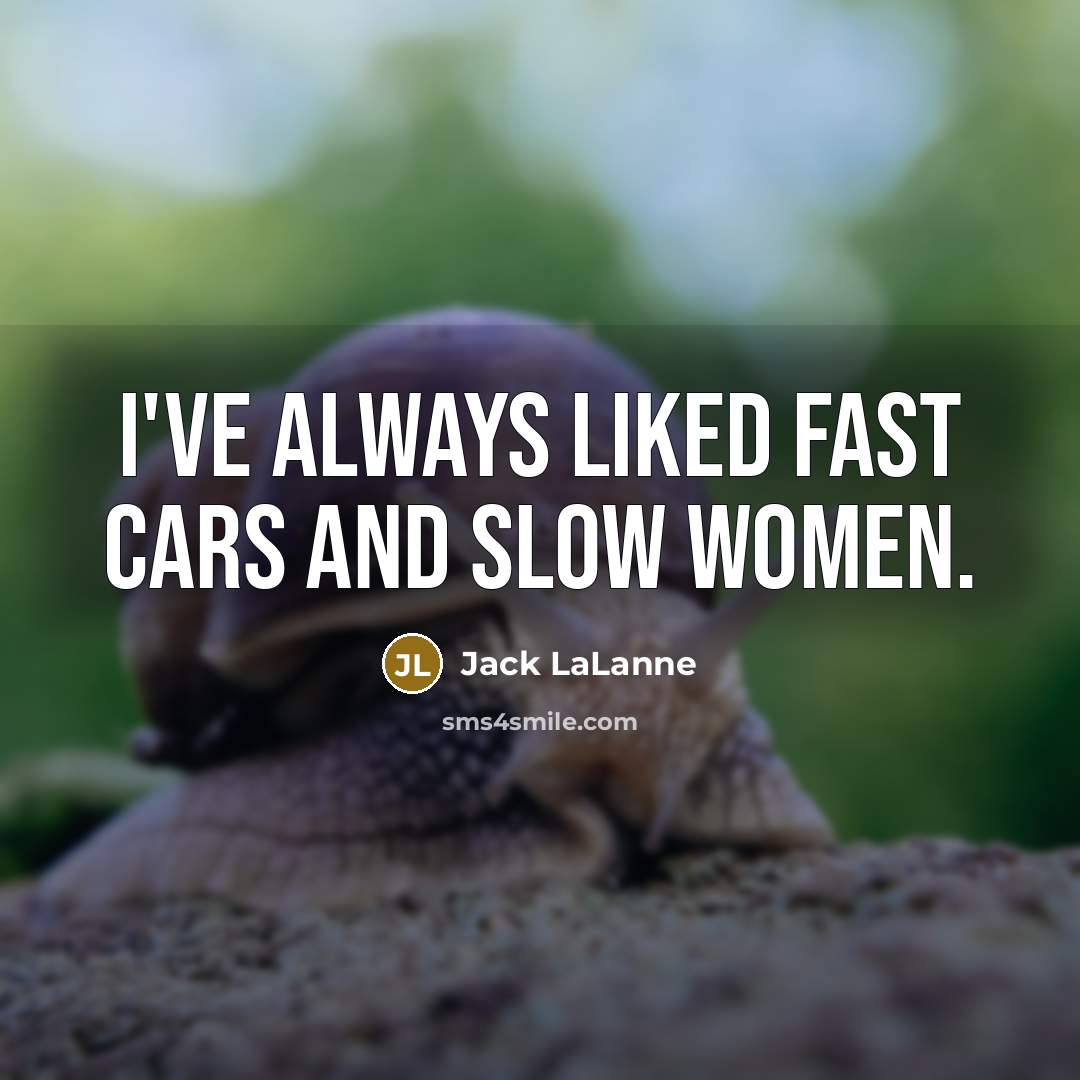 “I've always liked fast cars and slow women.…” quote by Jack LaLanne