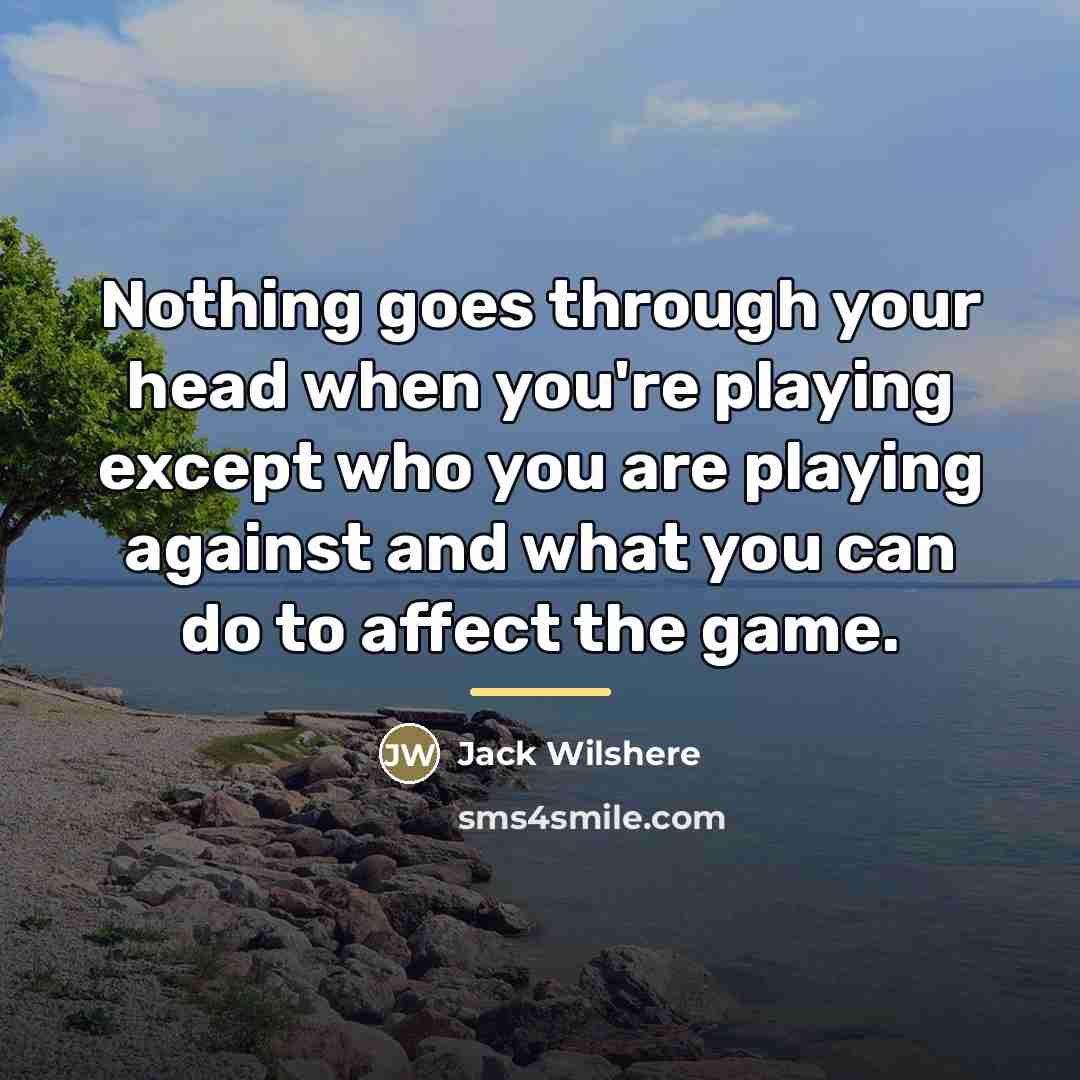 “Nothing goes through your head when you're playing except who…” quote by Jack Wilshere