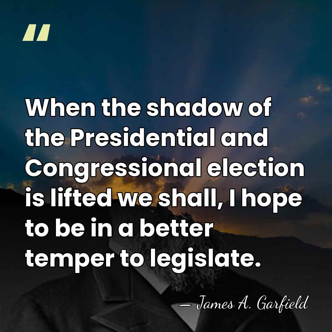 When the shadow of the Presidential and Congressional election is lifted we&hellip; - James A. Garfield