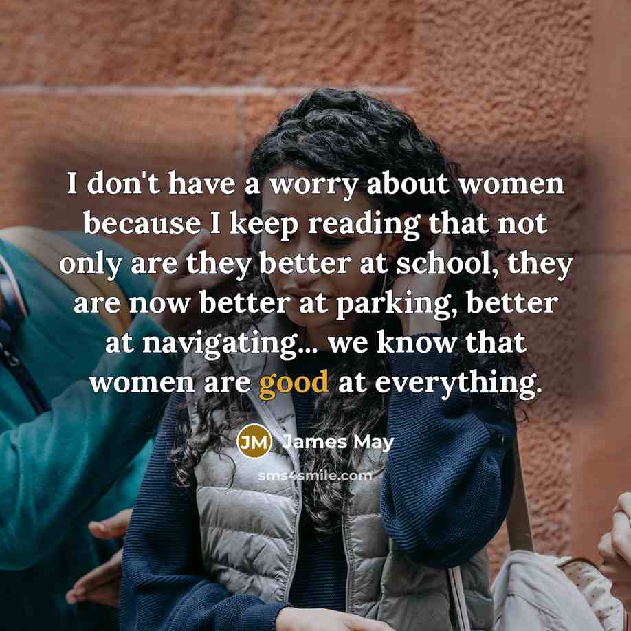 “I don't have a worry about women because I keep…” quote by James May