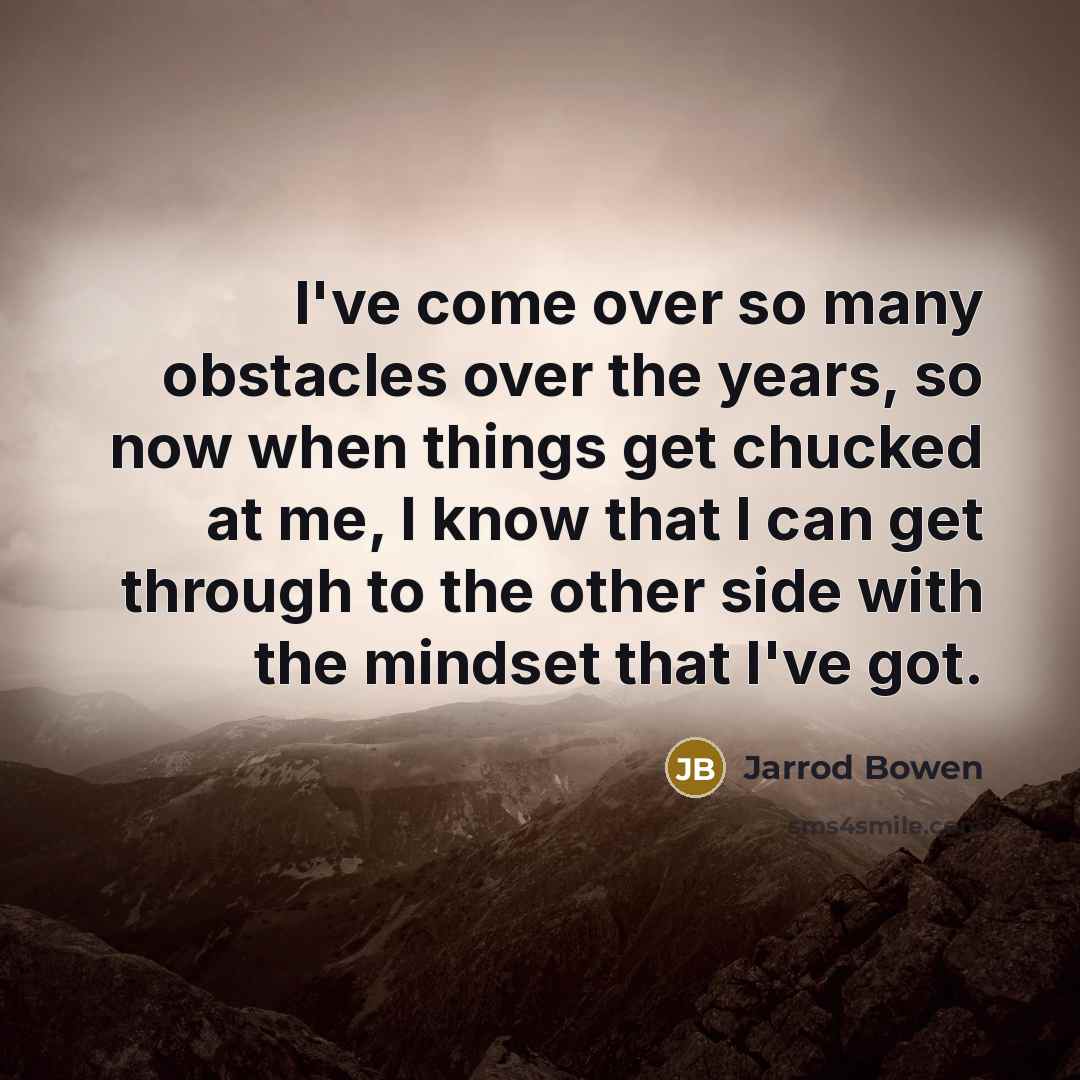 “I've come over so many obstacles over the years, so…” quote by Jarrod Bowen