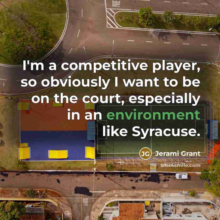 “I'm a competitive player, so obviously I want to be on the court, especially in an environment like Syracuse.” quote by Jerami Grant