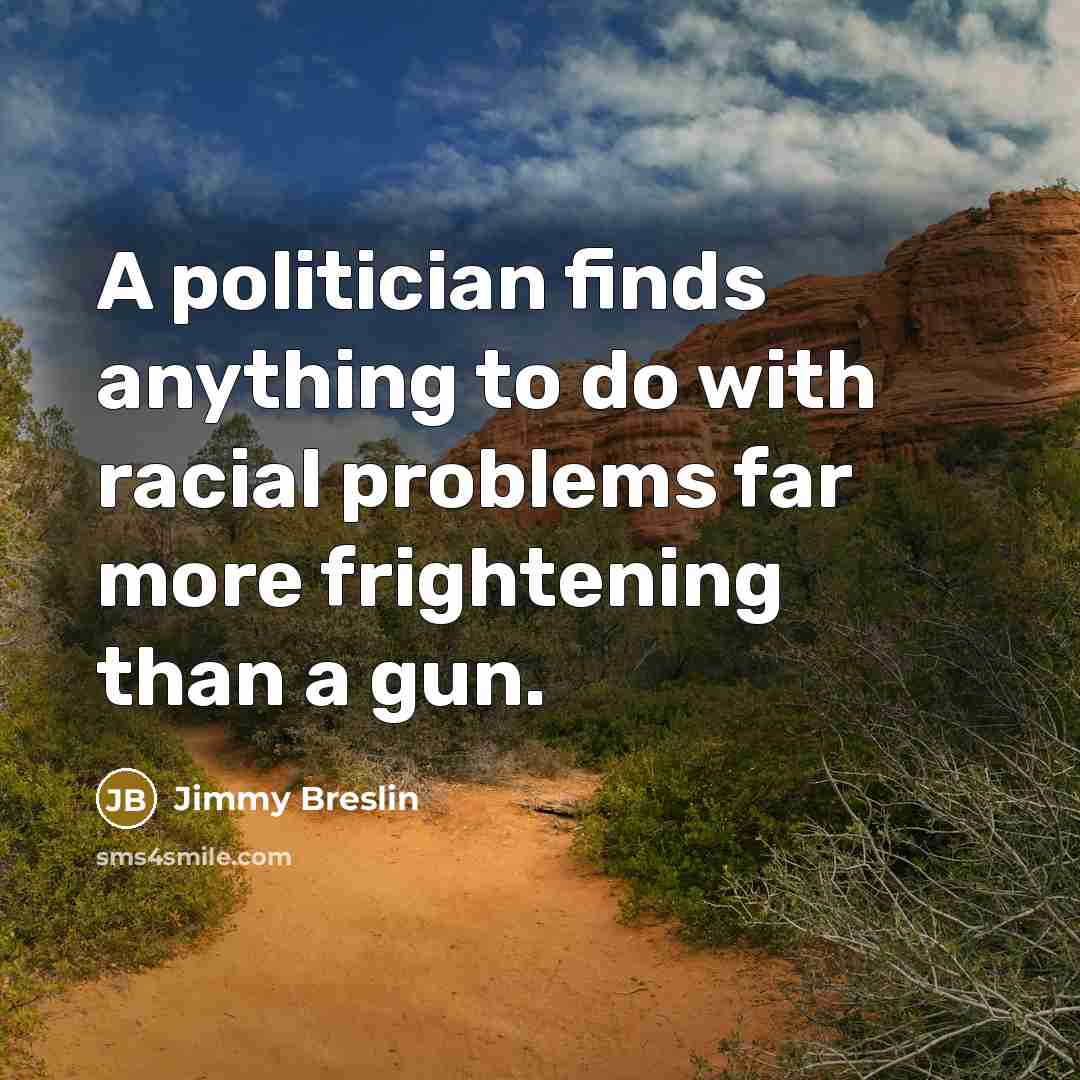 “A politician finds anything to do with racial problems far…” quote by Jimmy Breslin