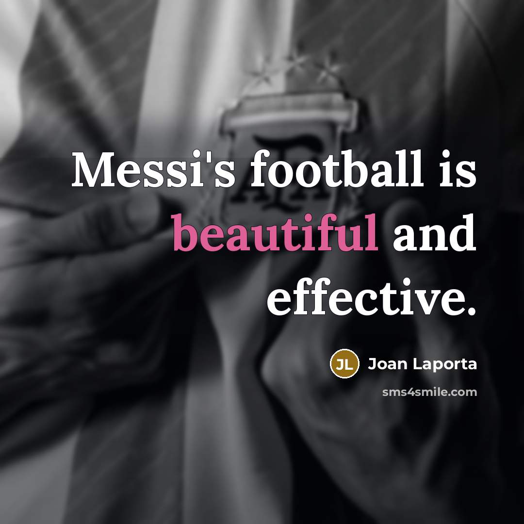 “Messi's football is beautiful and effective.…” quote by Joan Laporta