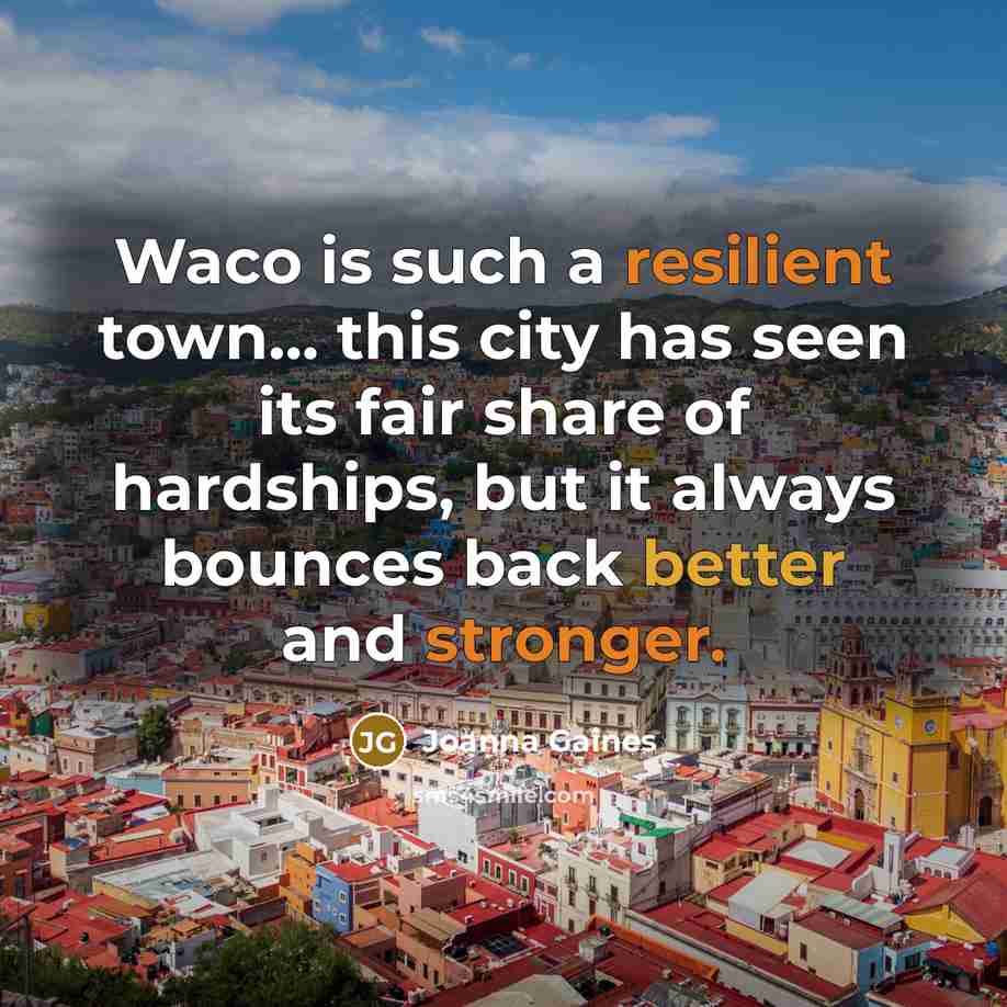 “Waco is such a resilient town... this city has seen…” quote by Joanna Gaines
