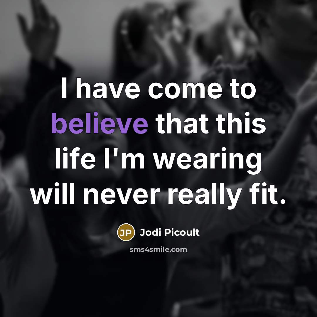 “I have come to believe that this life I'm wearing…” quote by Jodi Picoult
