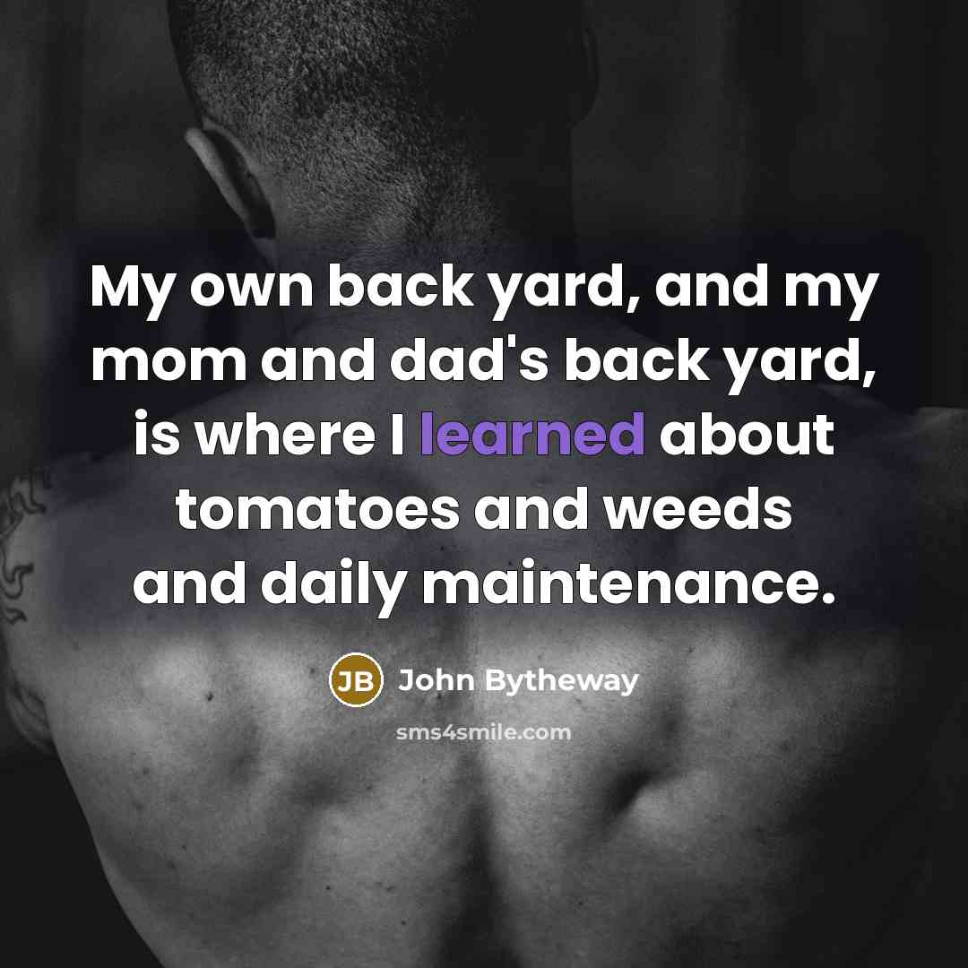 “My own back yard, and my mom and dad's back…” quote by John Bytheway
