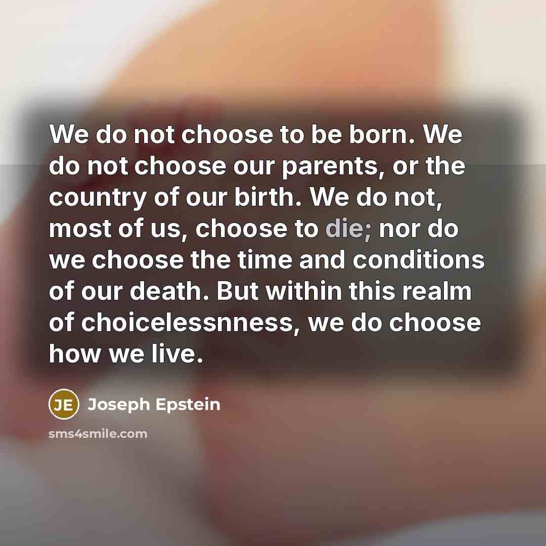 “We do not choose to be born. We do not…” quote by Joseph Epstein