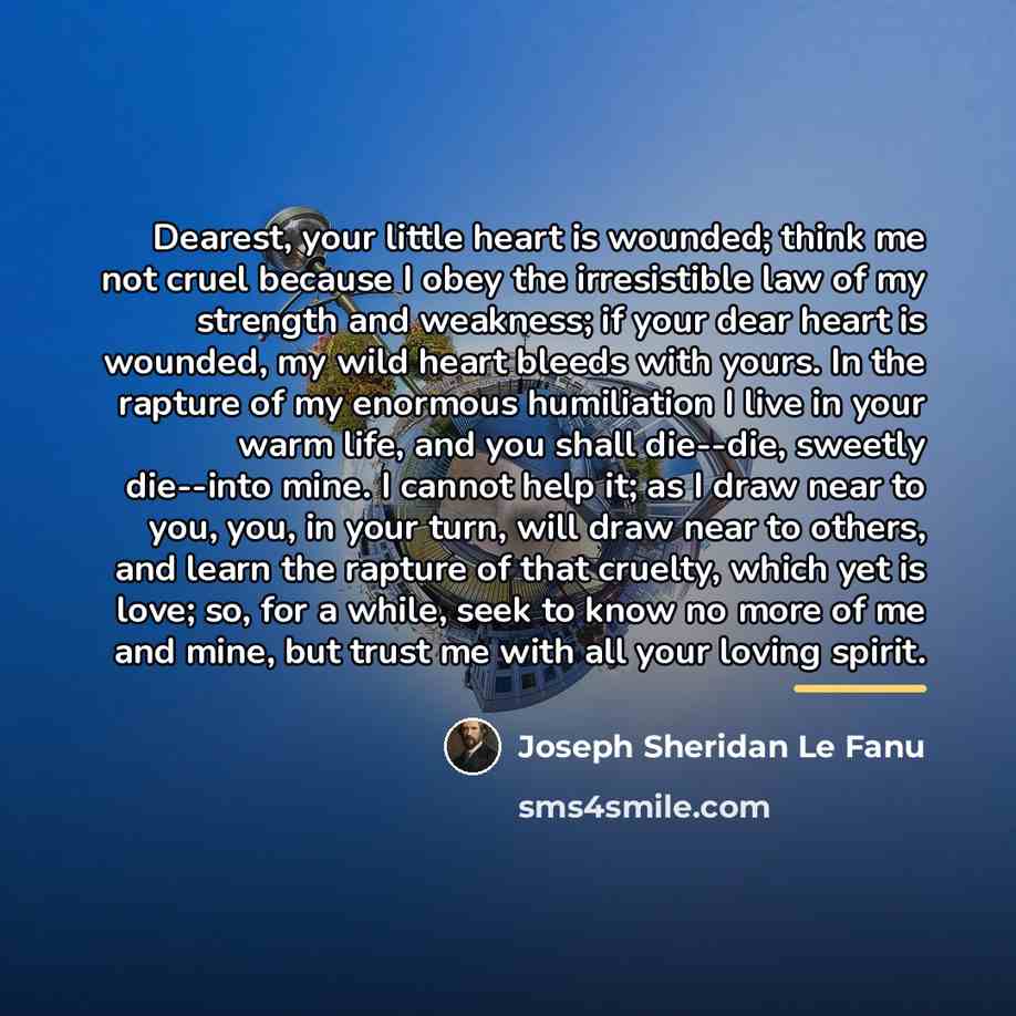 “Dearest, your little heart is wounded; think me not cruel…” quote by Joseph Sheridan Le Fanu