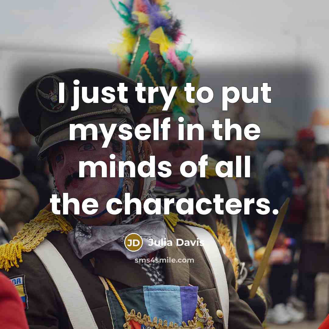 “I just try to put myself in the minds of…” quote by Julia Davis
