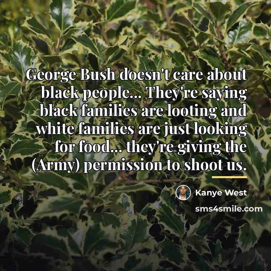 “George Bush doesn't care about black people... They're saying black…” quote by Kanye West