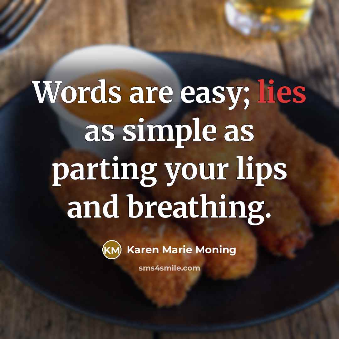 “Words are easy; lies as simple as parting your lips…” quote by Karen Marie Moning