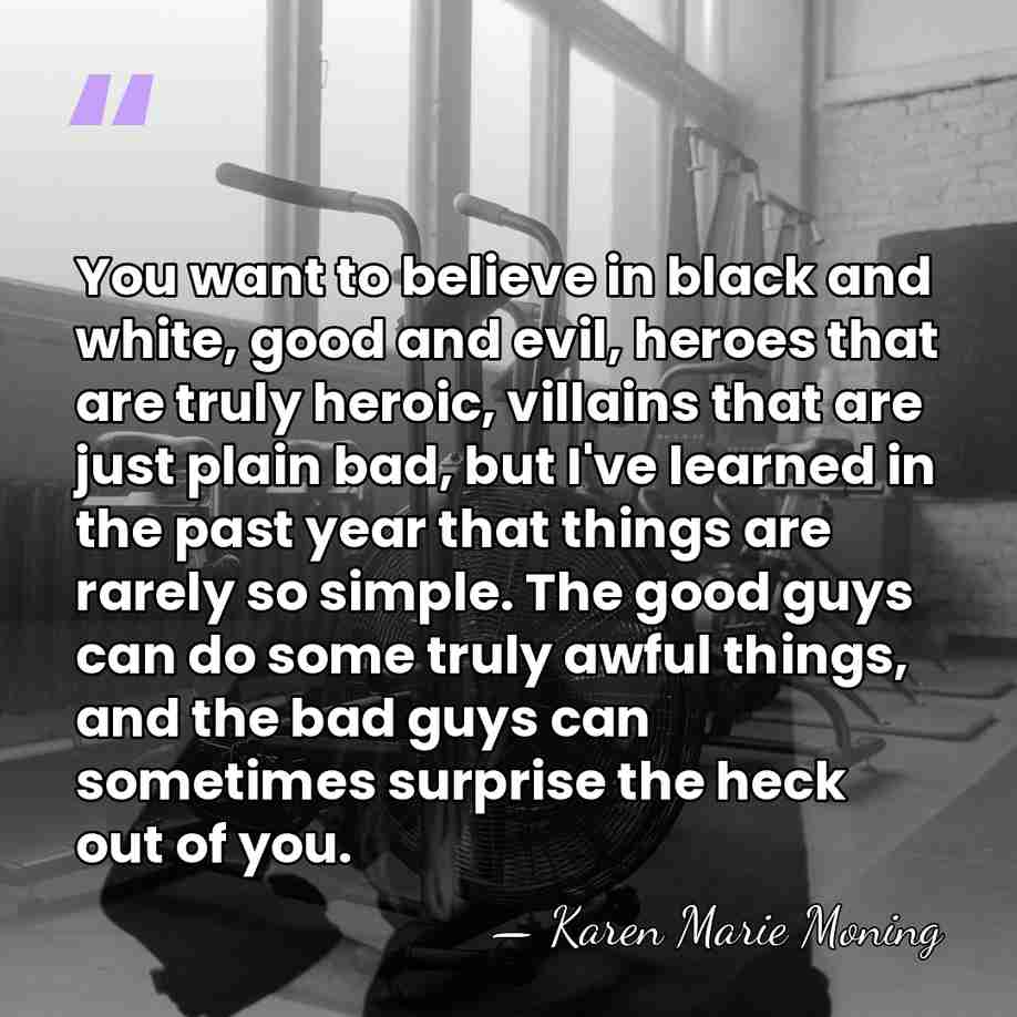 You want to believe in black and white, good and evil, heroes&hellip; - Karen Marie Moning