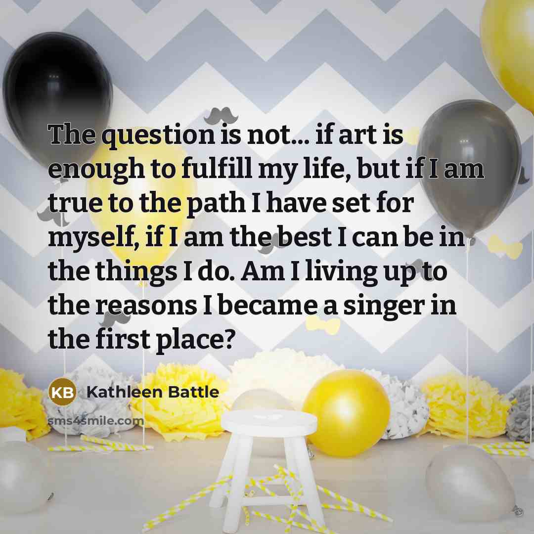 “The question is not... if art is enough to fulfill…” quote by Kathleen Battle