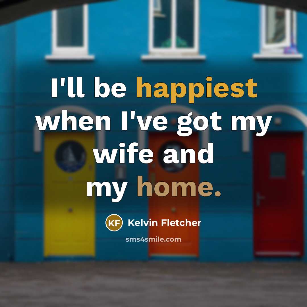 “I'll be happiest when I've got my wife and my…” quote by Kelvin Fletcher
