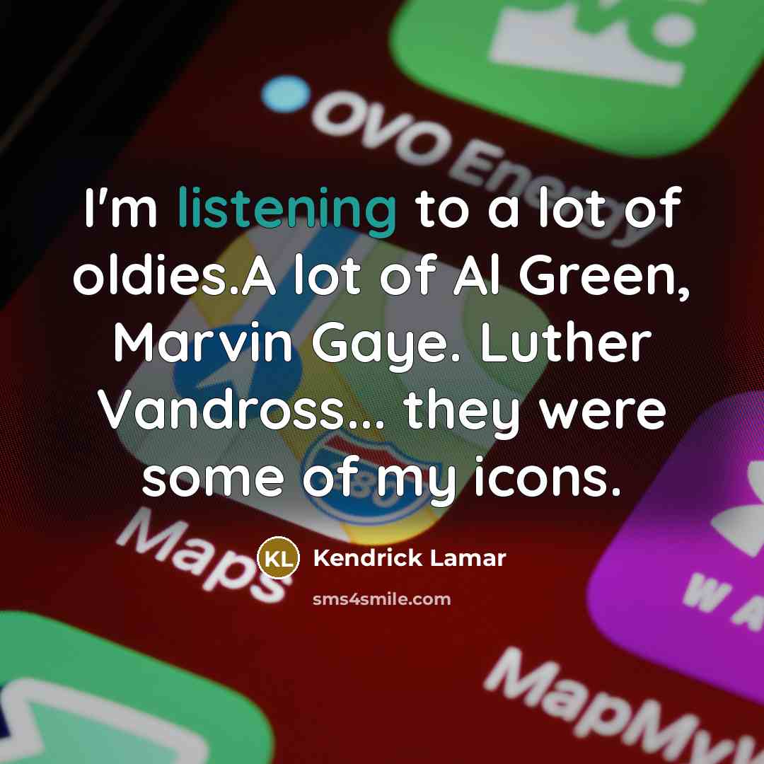 “I'm listening to a lot of oldies.A lot of Al…” quote by Kendrick Lamar