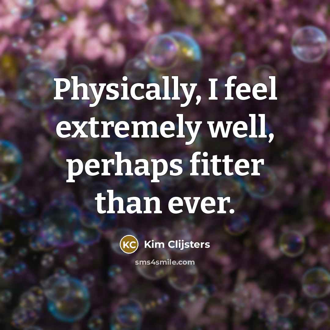 “Physically, I feel extremely well, perhaps fitter than ever.…” quote by Kim Clijsters