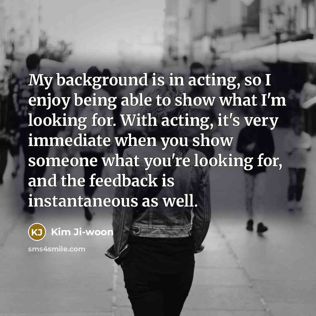 “My background is in acting, so I enjoy being able…” quote by Kim Ji-woon