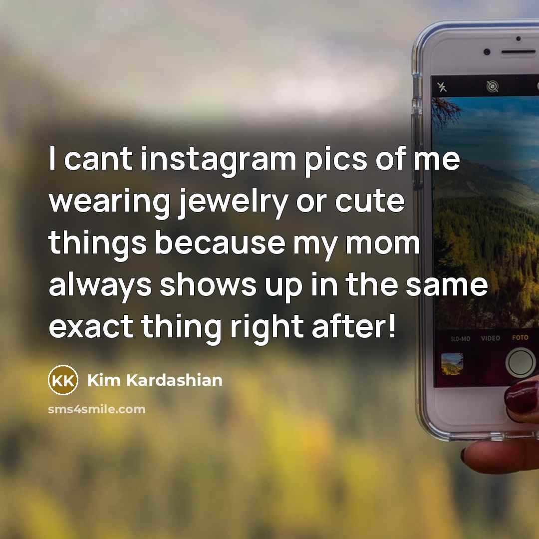 “I cant instagram pics of me wearing jewelry or cute…” quote by Kim Kardashian