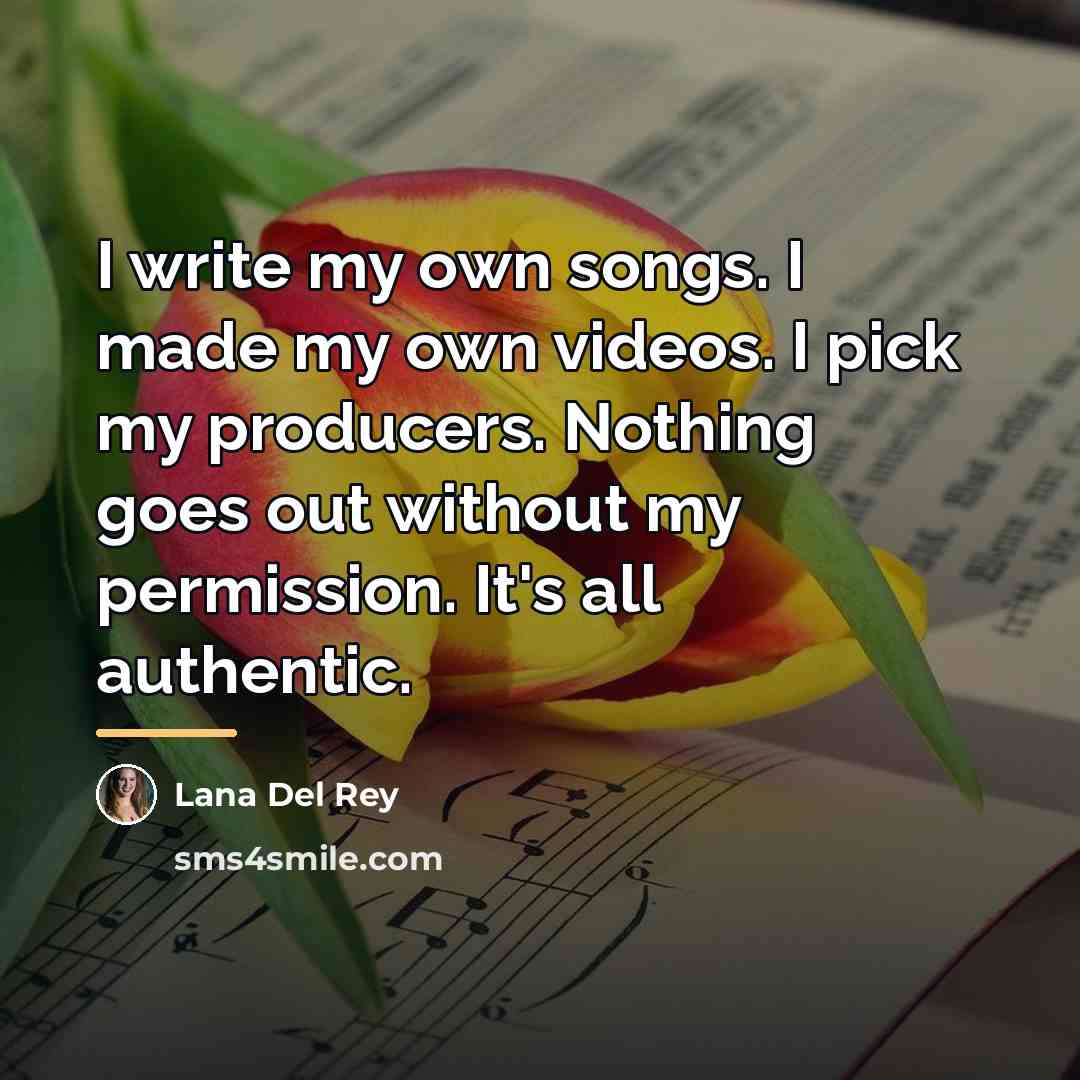 “I write my own songs. I made my own videos.…” quote by Lana Del Rey